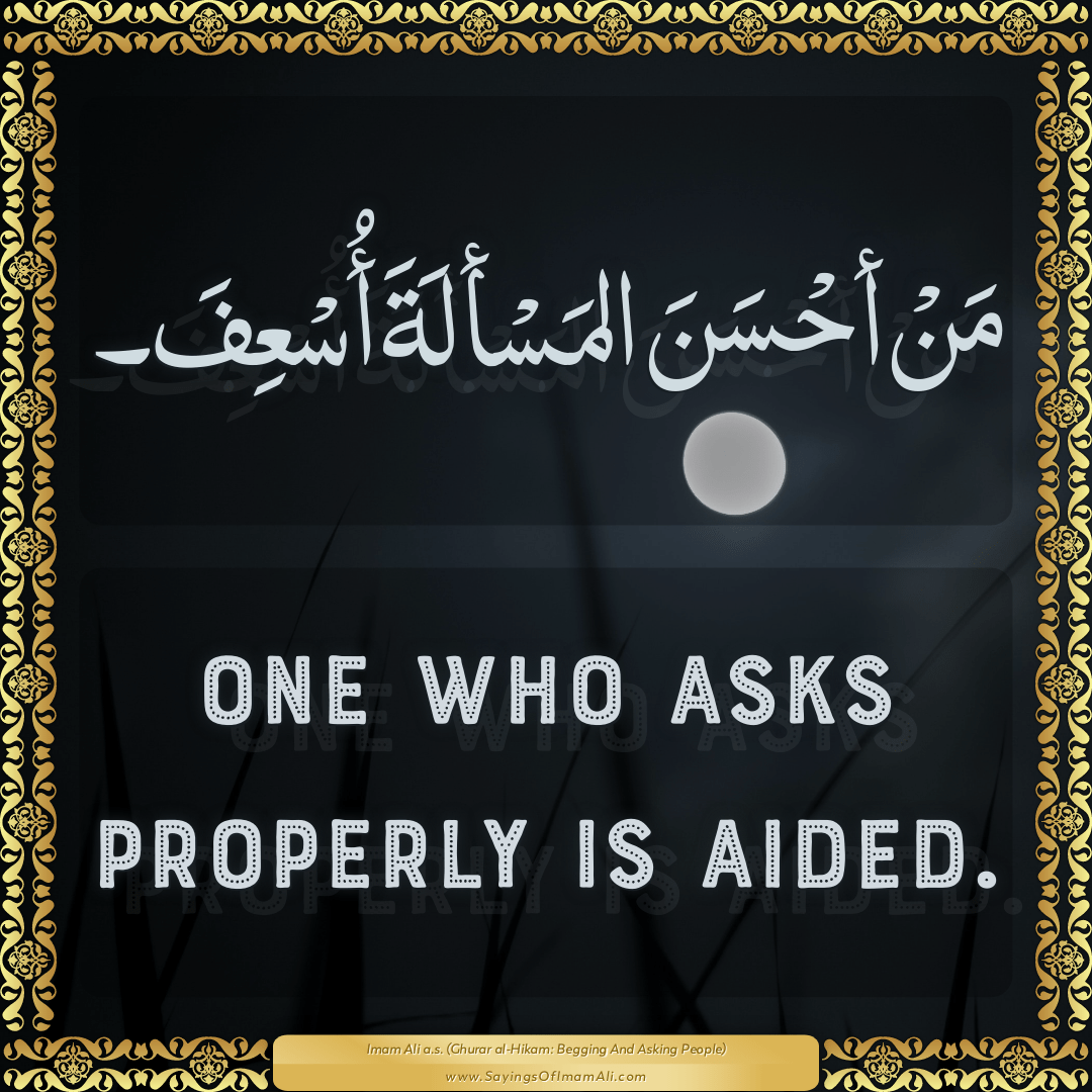 One who asks properly is aided.